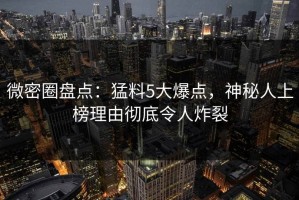 微密圈盘点：猛料5大爆点，神秘人上榜理由彻底令人炸裂