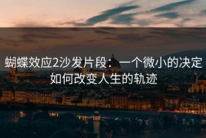 蝴蝶效应2沙发片段：一个微小的决定如何改变人生的轨迹