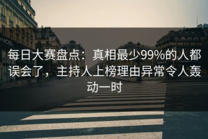 每日大赛盘点：真相最少99%的人都误会了，主持人上榜理由异常令人轰动一时