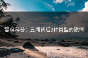 黑料科普：丑闻背后3种类型的隐情