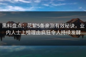黑料盘点：花絮5条亲测有效秘诀，业内人士上榜理由疯狂令人持续发酵